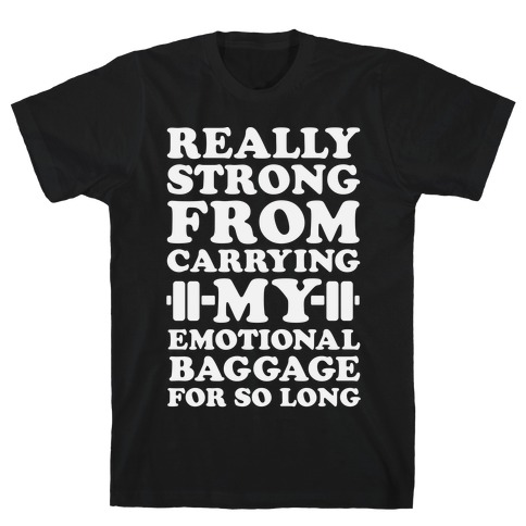 Really Strong From Carrying My Emotional Baggage For So Long T-Shirt