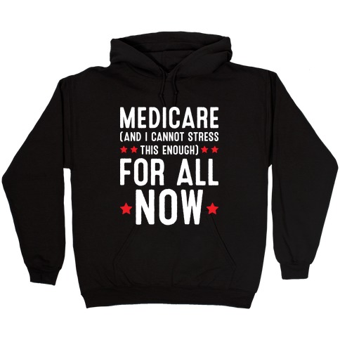 Medicare (And I Cannot Stress This Enough) For All NOW Hooded Sweatshirt