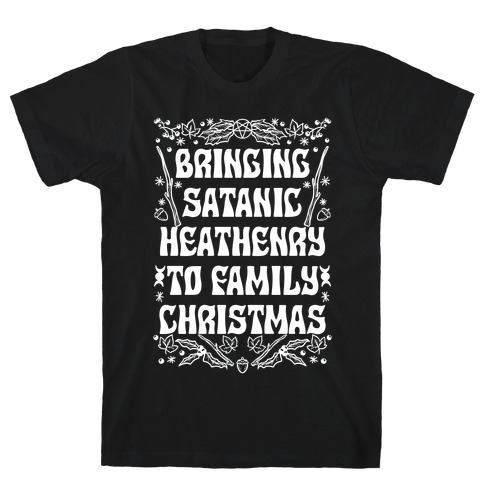 Bringing Satanic Heathenry To Family Christmas T-Shirt