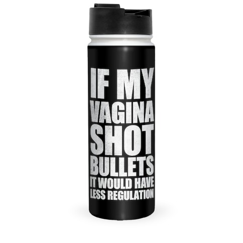 If My Vagina Shot Bullets It Would Have Less Regulation (White Ink) Travel Mug