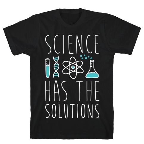 Science Has The Solutions T-Shirt