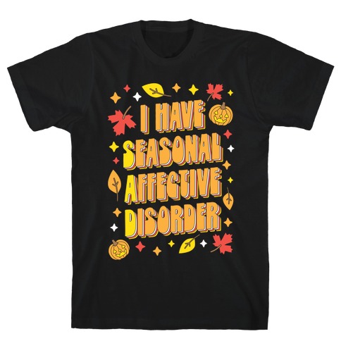 I Have Seasonal Affective Disorder (SAD) T-Shirt