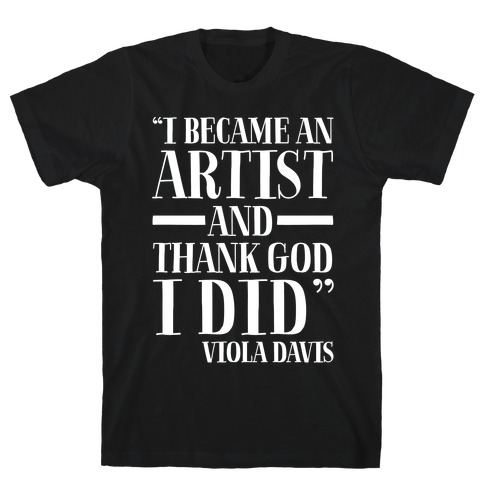 I Became An Artist and Thank God I Did White Print T-Shirt