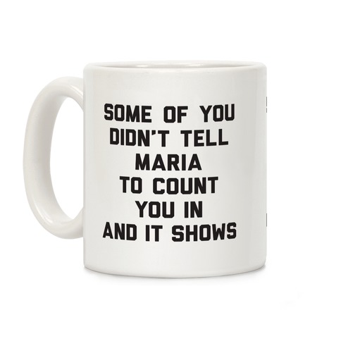 Some Of You Didn't Tell Maria To Count You In And It Shows Coffee Mug