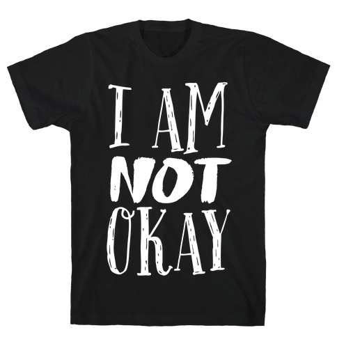 I Am NOT Okay T-Shirt