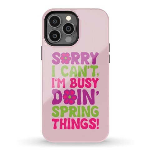 Sorry I Can't I'm Busy Doin' Spring Things Phone Case
