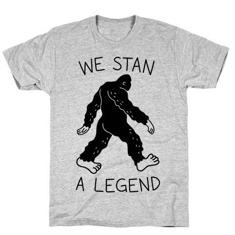 We Stan A Legend Bigfoot T-Shirt