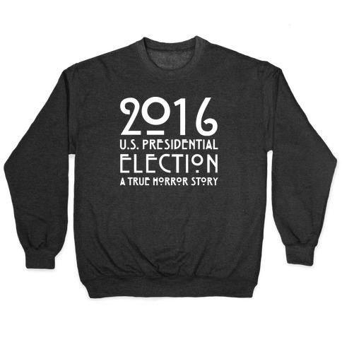 2016 U.S. Presidential Election A True Horror Story Parody White Print Pullover