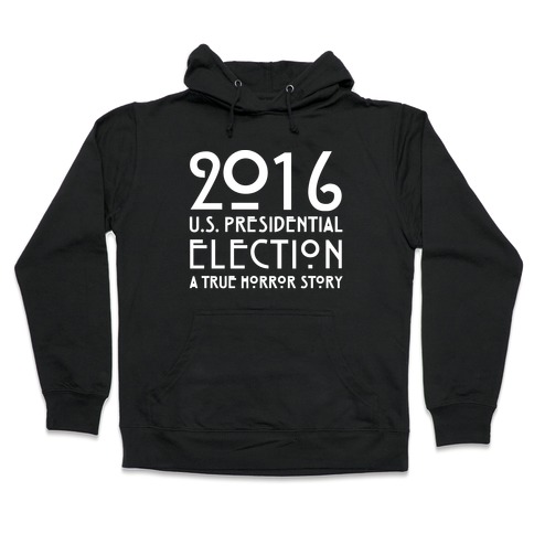 2016 U.S. Presidential Election A True Horror Story Parody White Print Hooded Sweatshirt