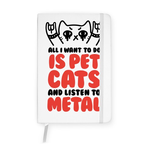 All I Want To Do Is Pet Cats And Listen To Metal Notebook