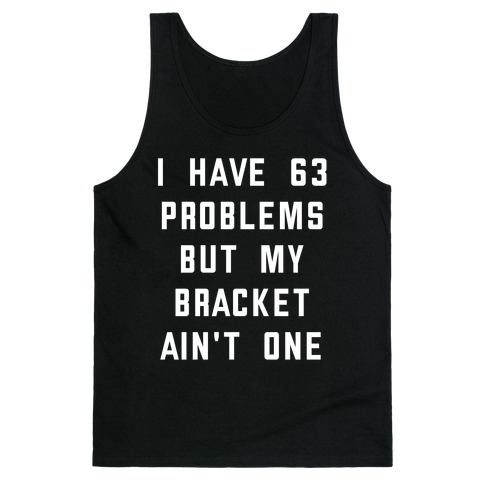 I Have 63 Problems, But My Bracket Ain't One Tank Top