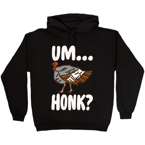 Um...Honk? (Turkey Goose Parody) White Print Hooded Sweatshirt