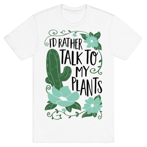 I'd Rather Talk To My Plants T-Shirt