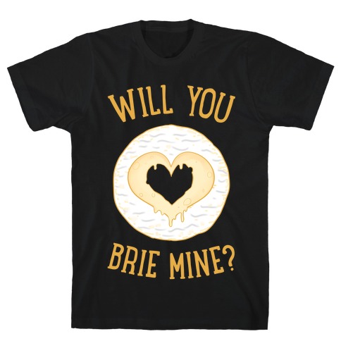 Will You Brie Mine? T-Shirt