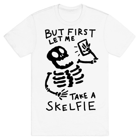 3600-white-md-t-but-first-let-me-take-a-skelfie-skeleton.jpg