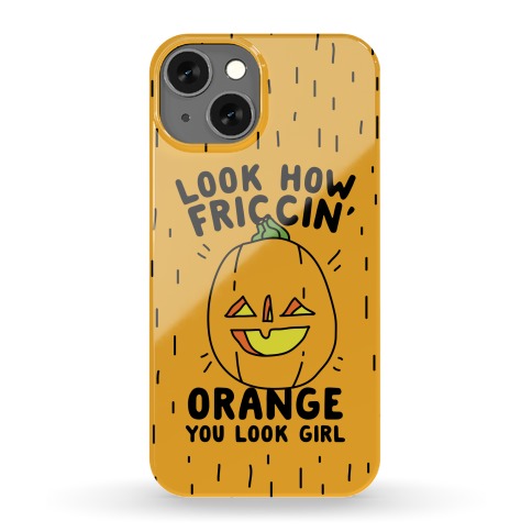 Look How Friccin' Orange You Look Girl Phone Case