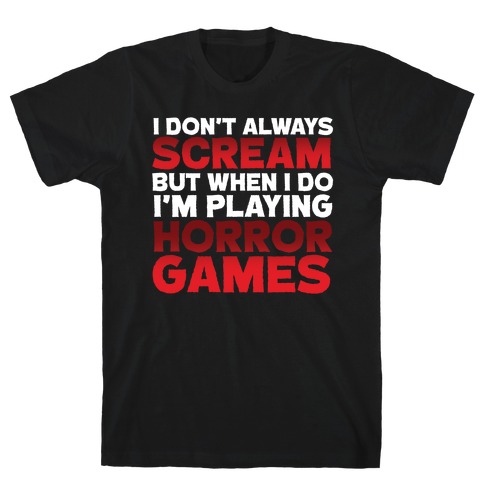 I Don't Always Scream But When I Do I'm Playing Horror Games T-Shirt