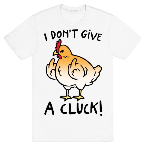 I Don't Give A Cluck T-Shirt