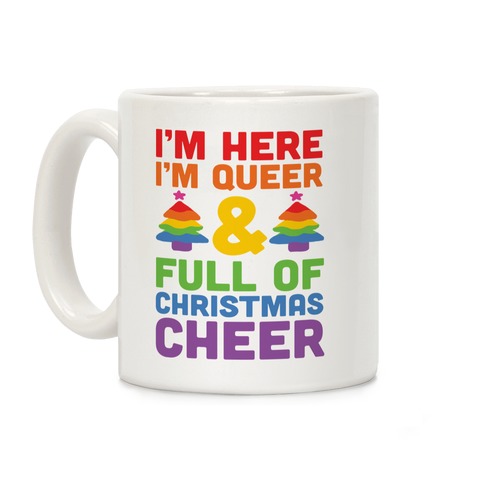 I'm Here I'm Queer And I'm Full Of Christmas Cheer Coffee Mug