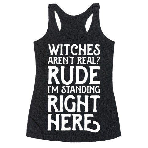Witches Aren't Real? Rude I'm Standing Right Here Racerback Tank Tops ...