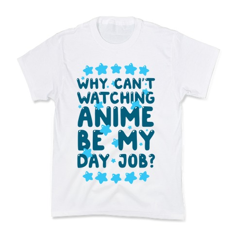 Why Can't Watching Anime Be My Day Job? Kids T-Shirt