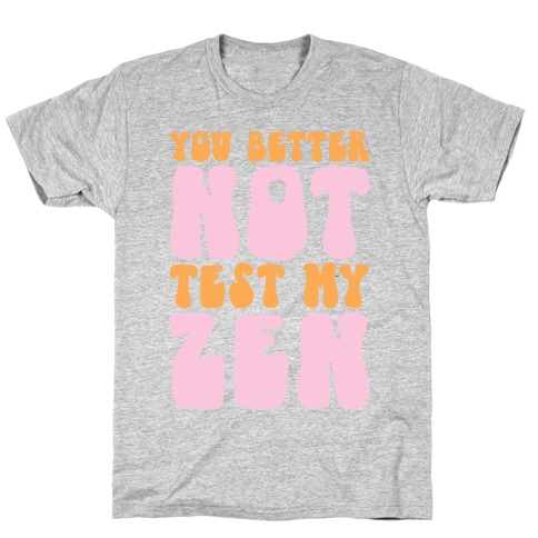 You Better Not Test My Zen T-Shirt