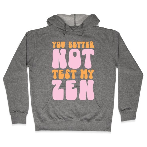You Better Not Test My Zen Hooded Sweatshirt