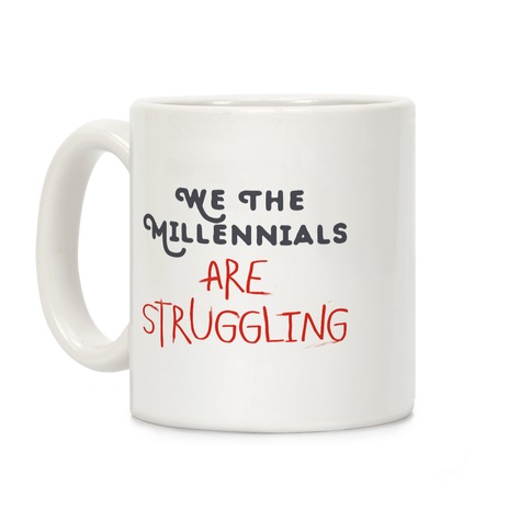 We The Millennials Are Struggling Coffee Mug