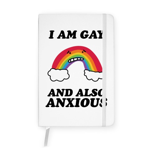 I Am Gay and Also Anxious Notebook