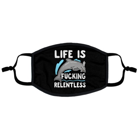 Life is F***ing Relentless Dolphin Flat Face Mask