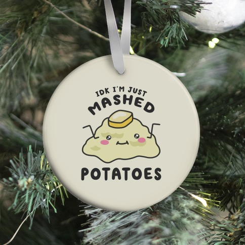 IDK I'm Just Mashed Potatoes Ornament