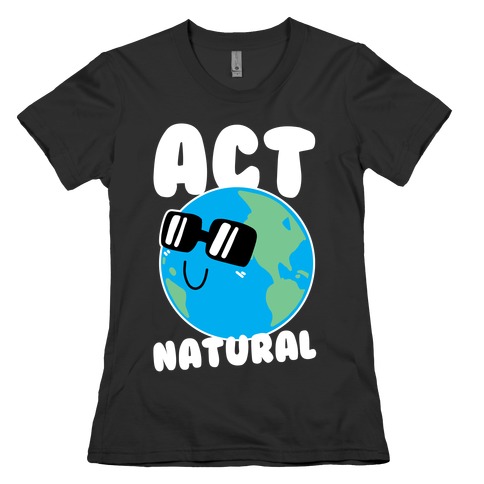 Act Natural Womens T-Shirt
