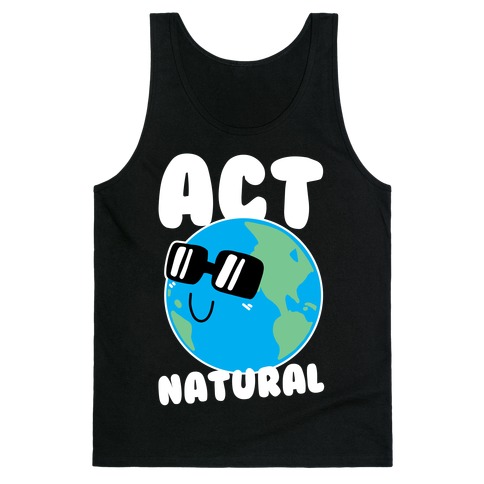 Act Natural Tank Top