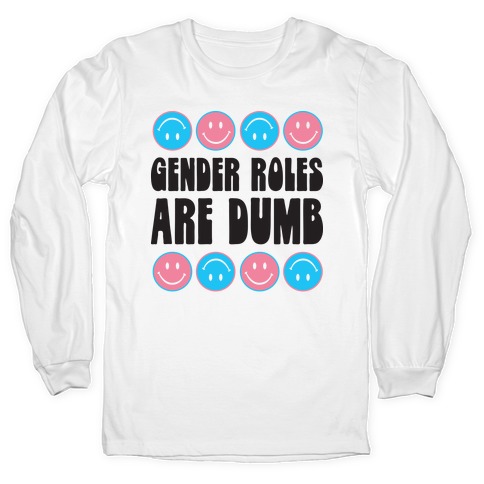 Gender Roles Are Dumb Long Sleeve T-Shirt