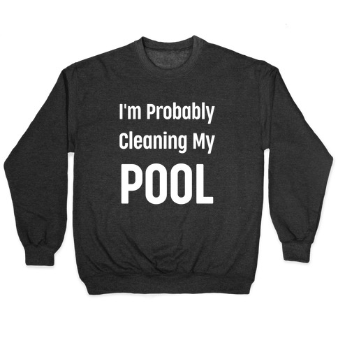 I'm Probably Cleaning My Pool Pullover