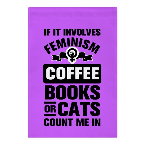 If it Involves Feminism Count Me In Garden Flag
