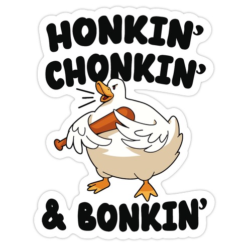 Honkin' Chonkin' & Bonkin' Die Cut Sticker