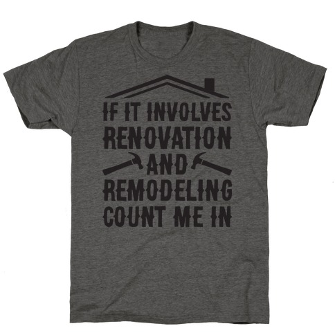 If It Involves Renovation And Remodeling Count Me In T-Shirt