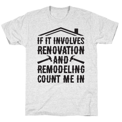 If It Involves Renovation And Remodeling Count Me In T-Shirt