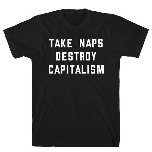 Take Naps, Destroy Capitalism T-Shirt