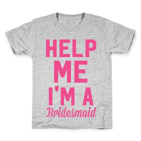 Help Me I'm a Bridesmaid Kids T-Shirt