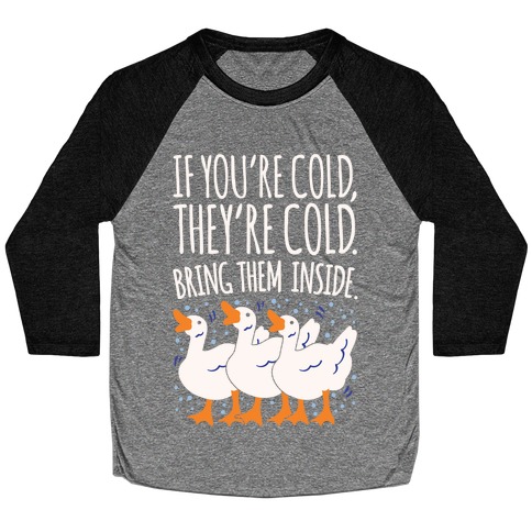 If You're Cold They're Cold Geese Parody White Print Baseball Tee