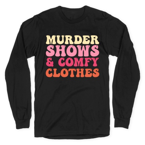 Murder Shows & Comfy Clothes Long Sleeve T-Shirt