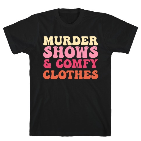 Murder Shows & Comfy Clothes T-Shirt