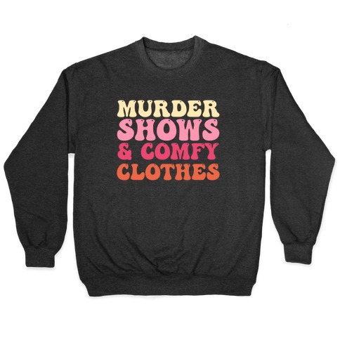 Murder Shows & Comfy Clothes Pullover