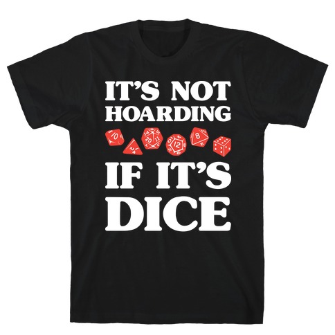 It's Not Hoarding If It's Dice DnD T-Shirt