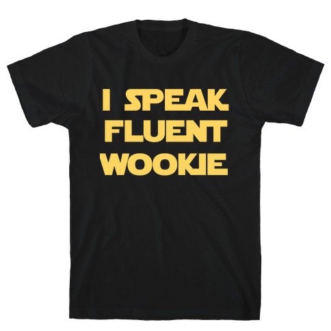 I Speak Wookiee Fluently T-Shirt