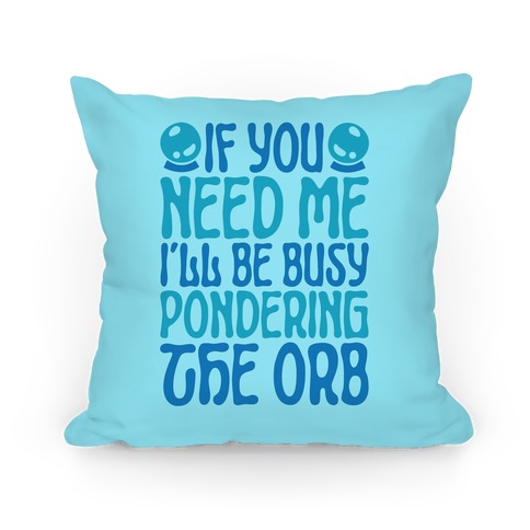 If You Need Me I'll Be Busy Pondering The Orb Pillow