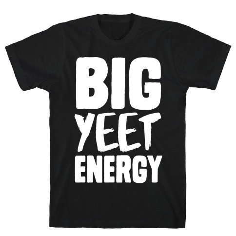 Big Yeet Energy T-Shirts | LookHUMAN