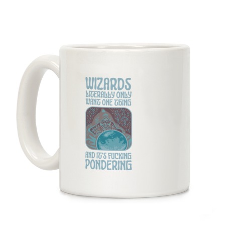 Wizards LITERALLY only want ONE THING and It's F***ING PONDERING Coffee Mug